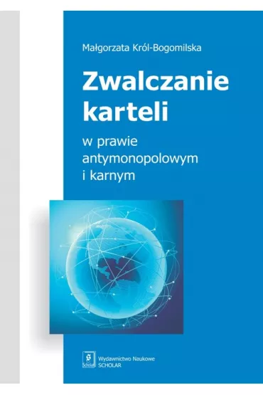 Zwalczanie karteli w prawie antymonopolowym i karnym - Ma�gorzata Kr�l-Bogomilska