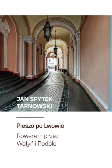 Pieszo po Lwowie. Rowerem przez Wo�y� i Podole - Jan Tarnowski Spytek