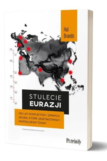 Stulecie Eurazji. 100 lat konflikt�w i zimnych wojen, kt�re ukszta�towa�y wsp�czesny �wiat - Hal  Brands