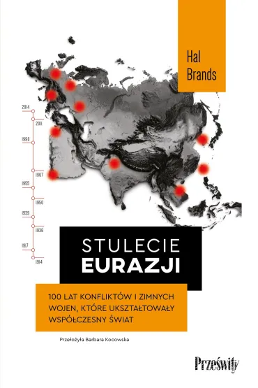 Stulecie Eurazji. 100 lat konflikt�w i zimnych wojen, kt�re ukszta�towa�y wsp�czesny �wiat - Hal  Brands