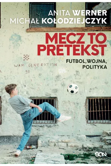 Mecz to pretekst. Futbol, wojna, polityka - Anita Werner, Micha Koodziejczyk