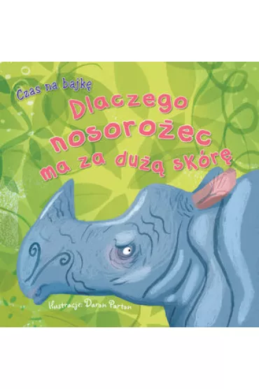 Czas na bajk�. Dlaczego nosoro�ec ma za du�� sk�r� - Daron Parton ilustr