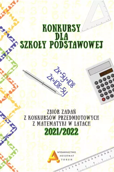 Konkursy dla szkoy podstawowej. Zbir zada z konkursw przedmiotowych z matematyki w latach 2021/2022 - Anna Toruska