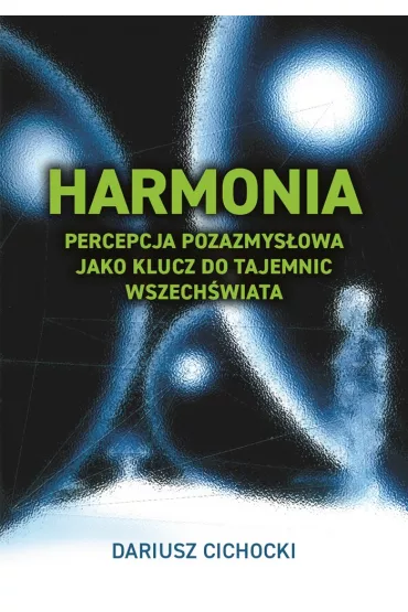 Harmonia - percepcja pozazmysowa jako klucz do tajemnic Wszechwiata - Dariusz Cichocki