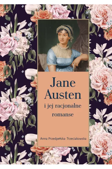Jane Austen i jej racjonalne romanse - Anna Przedpe�ska-Trzeciakowska