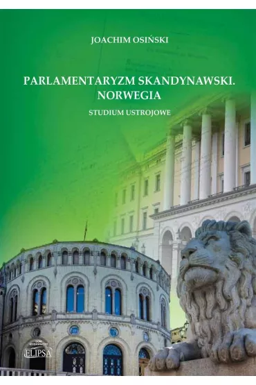Parlamentaryzm skandynawski. Norwegia. Studium ustrojowe - Joachim  Osi�ski
