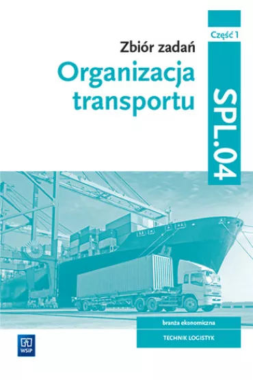Organizacja transportu. Zbi�r zada�. Bran�a ekonomiczna. Technik logistyk. Kwalifikacja SPL.04. Cz�� 1 - Monika Knap, Rados�aw Knap