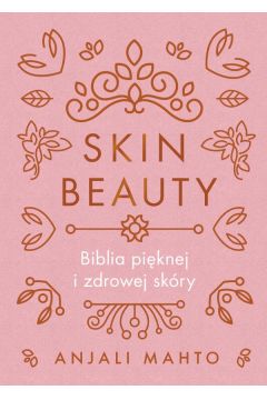 Skin Beauty. Biblia pięknej i zdrowej skóry