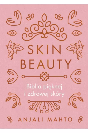 Skin Beauty. Biblia piknej i zdrowej skry - Anjali Mahto