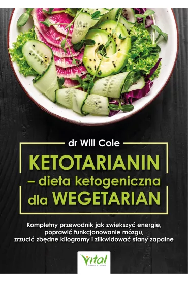 Ketotarianin - dieta ketogeniczna dla wegetarian. Kompletny przewodnik jak zwi�kszy� energi�, poprawi� funkcjonowanie m�zgu, zrzuci� zb�dne kilogramy i zlikwidowa� stany zapalne - Will Cole