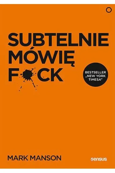 Subtelnie m�wi� F**k! Sprzeczna z logik� metoda na szcz�liwe �ycie - Mark Manson