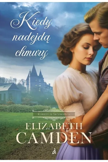 Kiedy nadejd� chmury. Kobiety ze �r�dmie�cia. Tom 3 - Elizabeth Camden