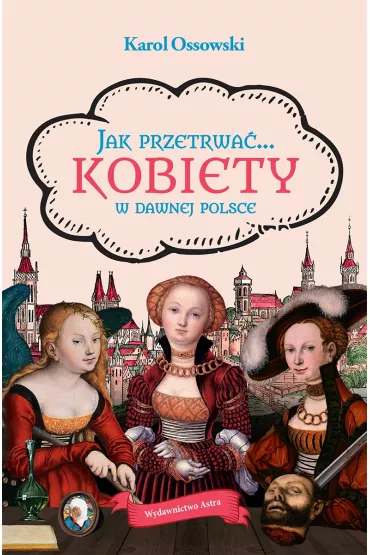 Jak przetrwa�... Kobiety w dawnej Polsce - Karol  Ossowski