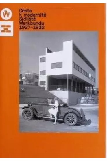 Cesta k modernite. Sidliste Werkbundu 1927 - 1932 - Jadwiga  Urbanik