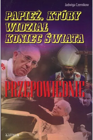 Papie�, kt�ry widzia� koniec �wiata. Przepowiednie - Jadwiga Czernikow