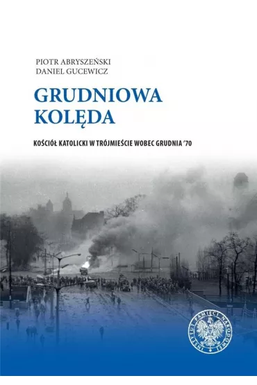 Grudniowa kol�da. Ko�ci� katolicki w Tr�jmie�cie wobec grudnia '79 - Daniel  Gucewicz, Piotr  Abrysze�ski