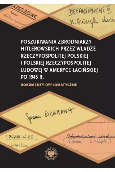 Poszukiwania zbrodniarzy hitlerowskich przez w�adze Rzeczypospolitej Polskiej i Polskiej Rzeczypospolitej Ludowej w Ameryce �aci�skiej po 1945 r.