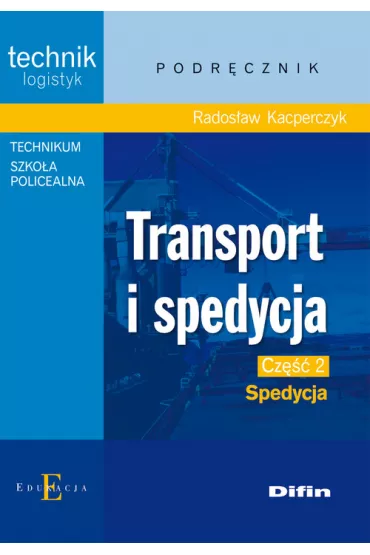 Transport i spedycja. Technik logistyk. Podr�cznik. Cz�� 2. Spedycja - Rados�aw Kacperczyk