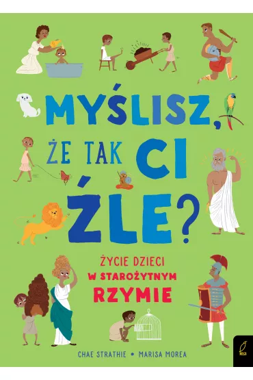 My�lisz, �e tak ci �le? �ycie dzieci w staro�ytnym Rzymie - Chae Strathie