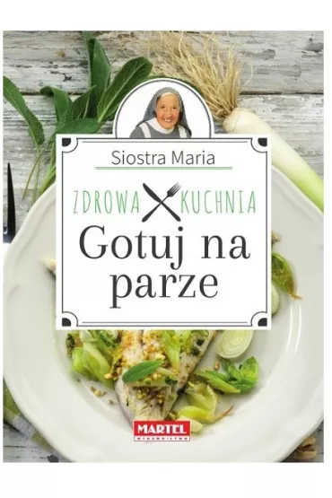 Zdrowa kuchnia. Gotuj na parze. Siostra Maria - Maria Goretti Guziak