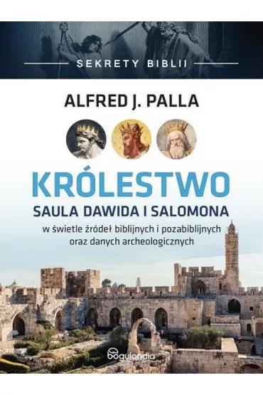 Kr�lestwo Saula Dawida i Salomona w �wietle �r�de� biblijnych i pozabiblijnych oraz danych archeologicznych - Alfred Palla