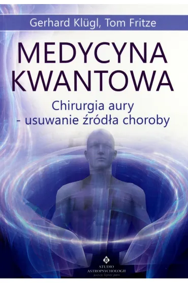 Medycyna kwantowa. Chirurgia aury-usuwanie �r�de� choroby - Gerhard Klugi, Tom Fritze