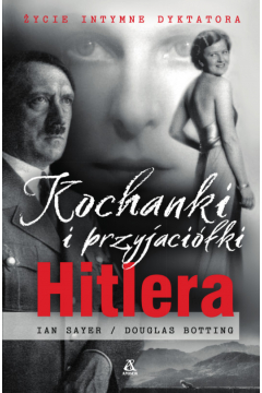 Kochanki i przyjaciki Hitlera ycie intymne dyktatora