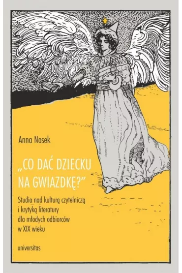 Co da� dziecku na gwiazdk�? Studia nad kultur� czytelnicz� i krytyk� literatury dla m�odych odbiorc�w - Anna Nosek