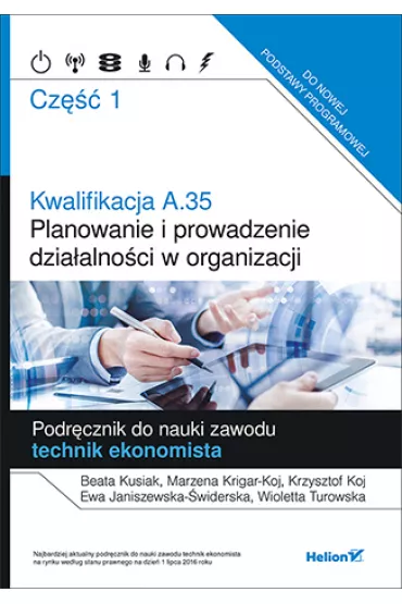 Kwalifikacja A.35. Planowanie i prowadzenie dzialalnosci w organizacji. Podrecznik do nauki zawodu technik ekonomista. Cz�� 1 - Beata Kusiak, Krzysztof Koj, Marzena Krigar-Koj