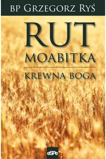 Rut Moabitka. Krewna Boga - Grzegorz Ry�