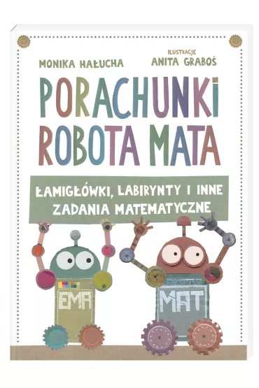 Porachunki robota Mata, czyli �amig��wki, labirynty i inne zadania matematyczne - Anita Grabo�, Monika Ha�ucha