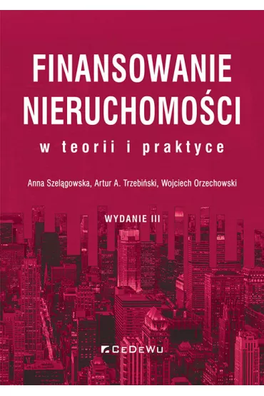 Finansowanie nieruchomo�ci w teorii i praktyce w.3 - Anna Szel�gowska, Wojciech Orzechowski, Artur A Trzebi�ski