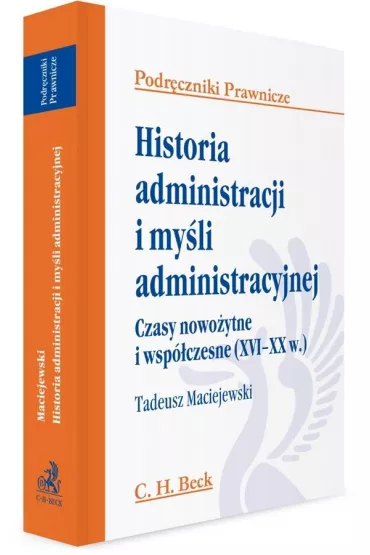 Historia administracji i myli administracyjnej. Czasy nowoytne i wspczesne (XVI - XX w.). Podrczniki prawnicze - Tadeusz Maciejewski