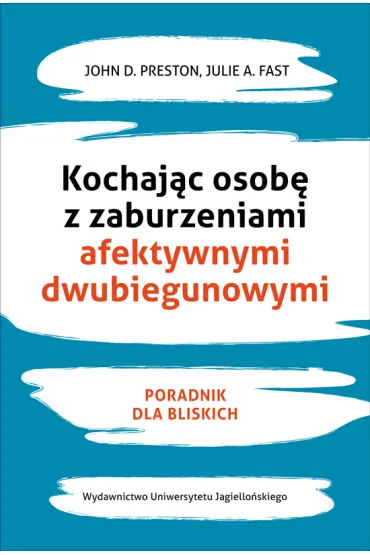 Kochaj�c osob� z zaburzeniami afektywnymi dwubiegunowymi - Julie A. Fast, Preston D John