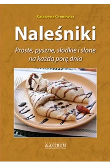 Nale�niki. Proste, pyszne, s�odkie i s�one na ka�d� por� dnia - Katarzyna Gronowicz