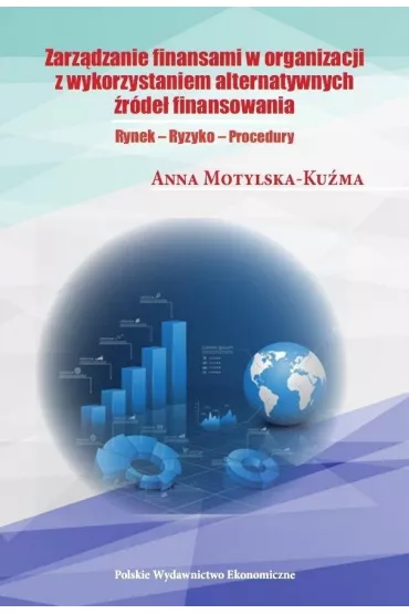Zarz�dzanie finansami organizacji z wykorzystaniem alternatywnych �r�de� finansowania. Rynek – Ryzyko – Procedury - Anna Motylska-Ku�ma