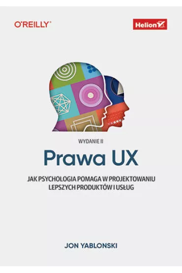 Prawa UX. Jak psychologia pomaga w projektowaniu lepszych produkt�w i us�ug - Jon Yablonski