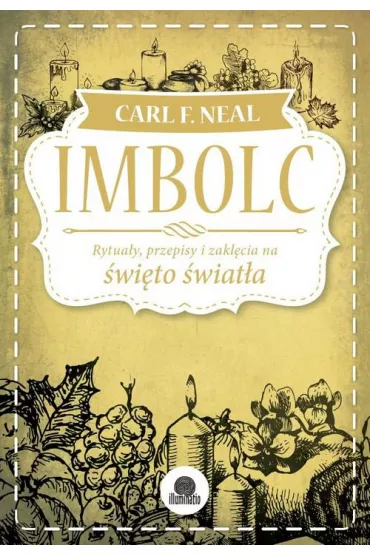 Imbolc. Rytuay, przepisy i zaklcia na wito wiata - Carl F. Neal