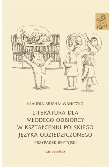 Literatura dla m�odego odbiorcy w kszta�ceniu polskiego j�zyka odziedziczonego - Klaudia  Mucha-Iwaniczko