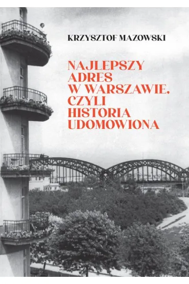 Najlepszy adres w Warszawie, czyli historia udomowiona - Krzysztof Mazowski