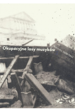 Okupacyjne losy muzykw Warszawa 1939-1945 Tom 2
