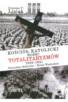 Koci katolicki wobec totalitaryzmw  1939-1941 Generalna Gubernia - Kresy Wschodnie tom II