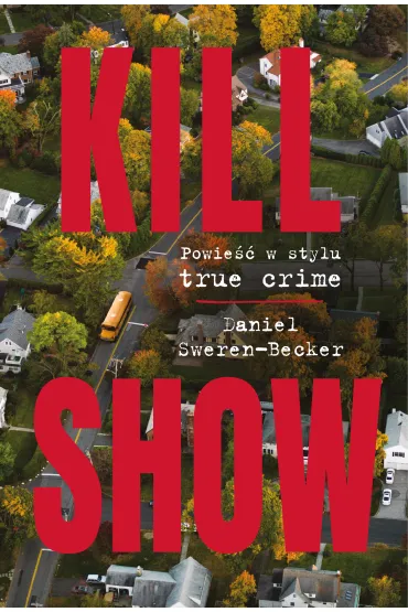 Kill Show. Powie�� w stylu true crim - Daniel  Sweren-Becker