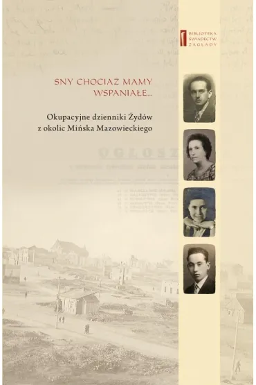 Sny chocia� mamy wspania�e. Okupacyjne dzienniki �yd�w z okolic Mi�ska Mazowieckiego - Adam Kamienny, Barb Engelking, Eli Goldsztejn, Siekierka Brandla, Goldsztejn Chajcia z domu Bursztyn