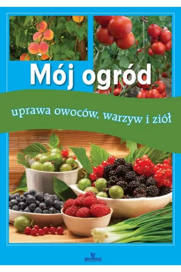M�j ogr�d uprawa owoc�w warzyw i zi� - Agnieszka Pruszkowska-Jarosz, Jadwiga Wilder
