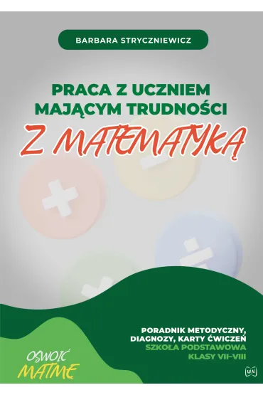 Praca z uczniem maj�cym trudno�ci z matematyk�. Poradnik metodyczny, diagnozy, karty �wicze�. Szko�a podstawowa. Klasy 7-8 - Barbara Stryczniewicz