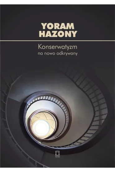 Konserwatyzm na nowo odkrywany - Yoram Hazony