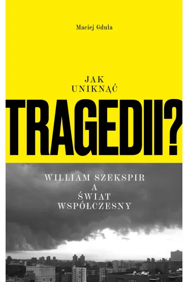 Jak unikn�� tragedii? William Szekspir a �wiat wsp�czesny - Maciej Gdula