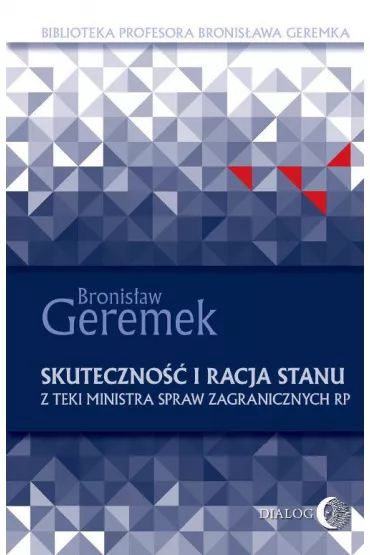 Skuteczno�� i racja stanu. Z teki Ministra Spraw Zagranicznych RP - Bronis�aw Geremek