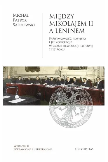Mi�dzy Miko�ajem II a Leninem. Pa�stwowo�� rosyjska i jej koncepcje w czasie rewolucji lutowej 1917 roku - Micha� Patryk  Sadowski